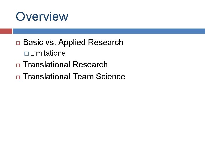 Overview Basic vs. Applied Research � Limitations Translational Research Translational Team Science 