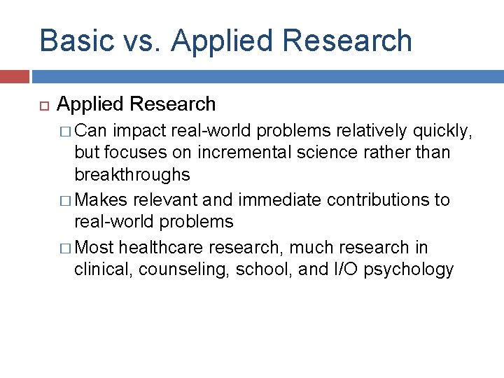 Basic vs. Applied Research � Can impact real-world problems relatively quickly, but focuses on