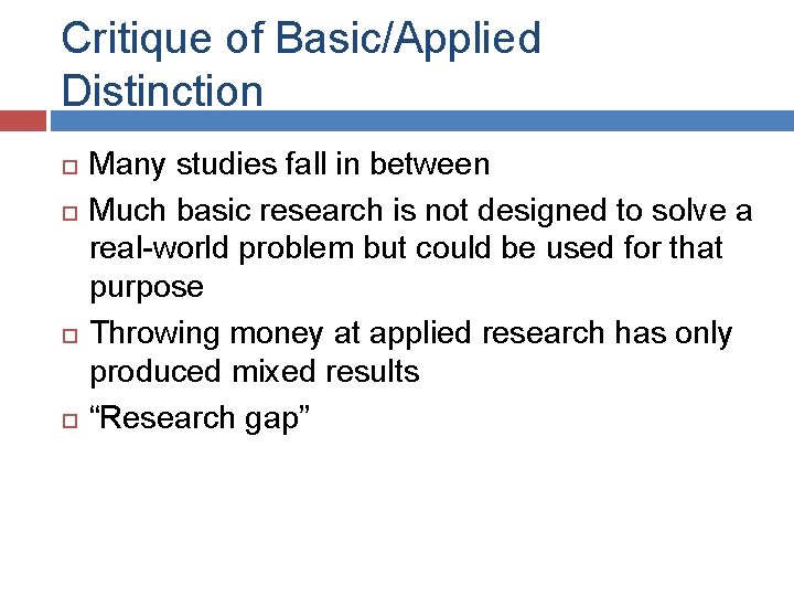 Critique of Basic/Applied Distinction Many studies fall in between Much basic research is not