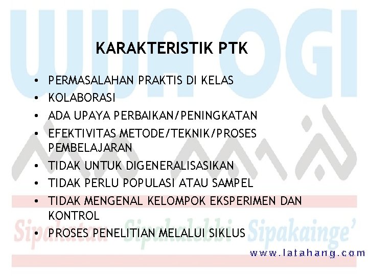 KARAKTERISTIK PTK • • PERMASALAHAN PRAKTIS DI KELAS KOLABORASI ADA UPAYA PERBAIKAN/PENINGKATAN EFEKTIVITAS METODE/TEKNIK/PROSES