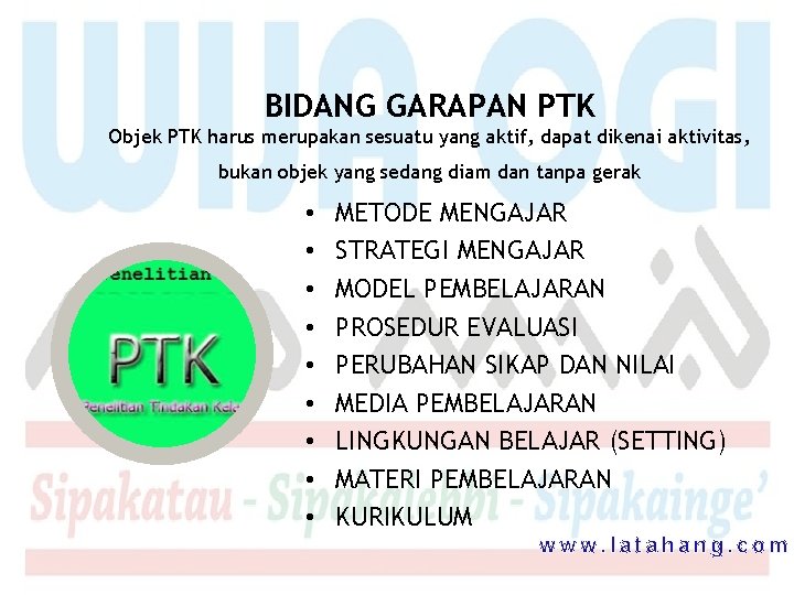 BIDANG GARAPAN PTK Objek PTK harus merupakan sesuatu yang aktif, dapat dikenai aktivitas, bukan