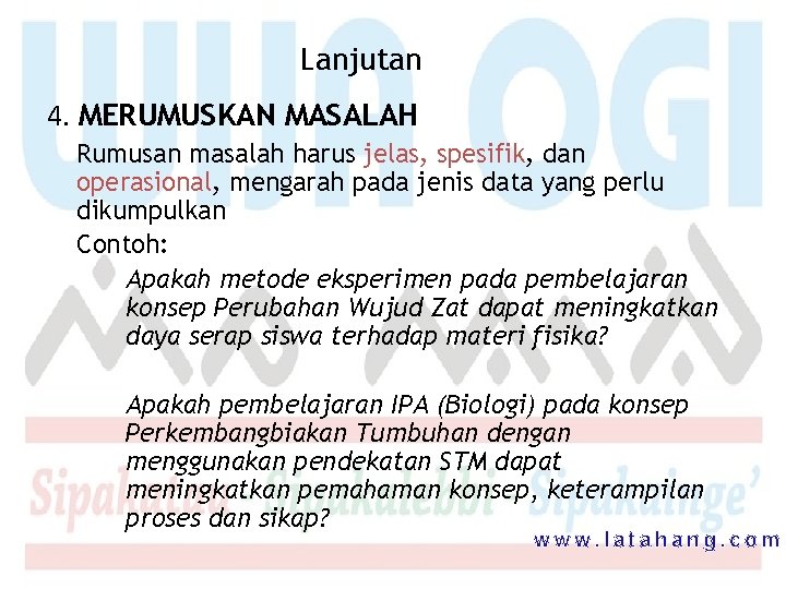 Lanjutan 4. MERUMUSKAN MASALAH Rumusan masalah harus jelas, spesifik, dan operasional, mengarah pada jenis