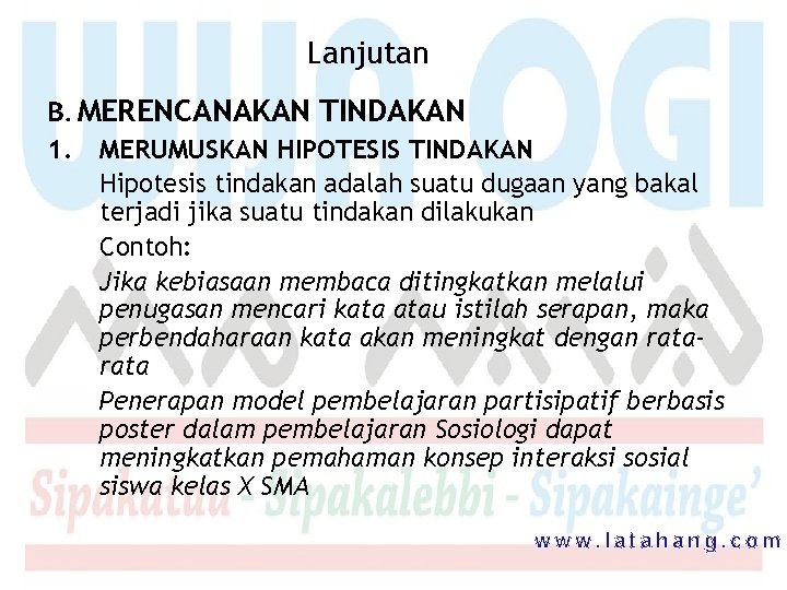 Lanjutan B. MERENCANAKAN TINDAKAN 1. MERUMUSKAN HIPOTESIS TINDAKAN Hipotesis tindakan adalah suatu dugaan yang