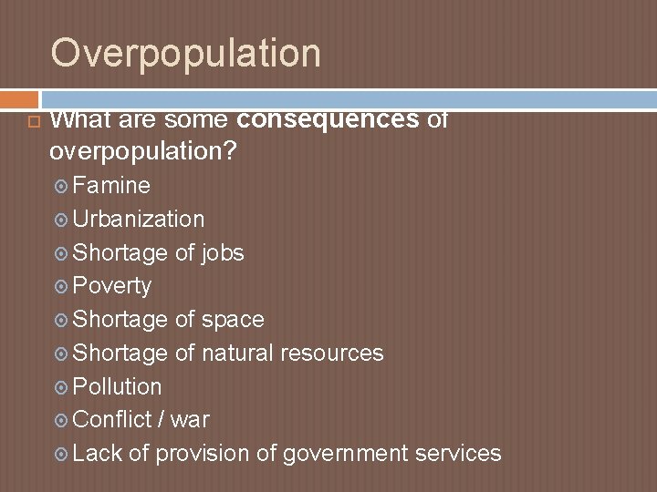 Overpopulation What are some consequences of overpopulation? Famine Urbanization Shortage of jobs Poverty Shortage