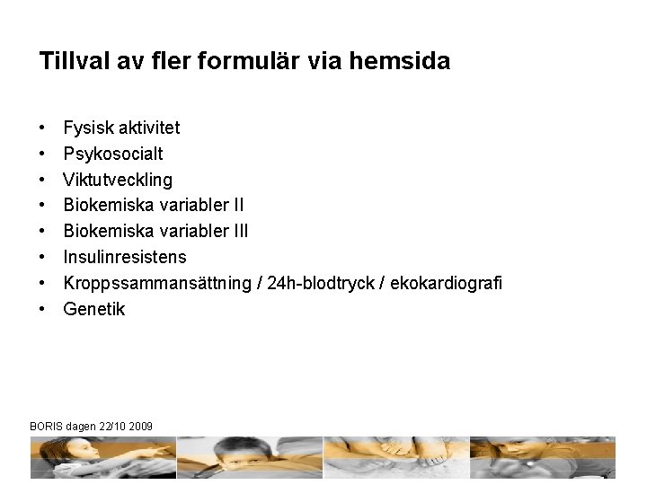 Tillval av fler formulär via hemsida • • Fysisk aktivitet Psykosocialt Viktutveckling Biokemiska variabler