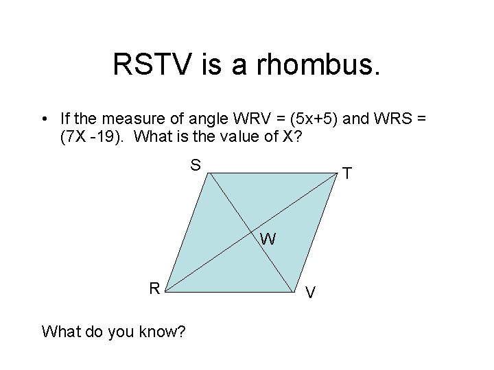 RSTV is a rhombus. • If the measure of angle WRV = (5 x+5)