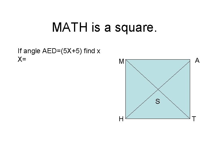 MATH is a square. If angle AED=(5 X+5) find x X= A M S