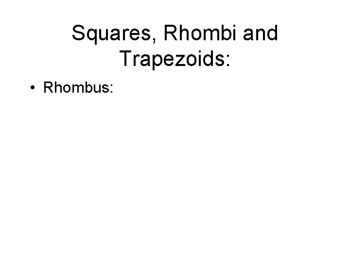 Squares, Rhombi and Trapezoids: • Rhombus: 
