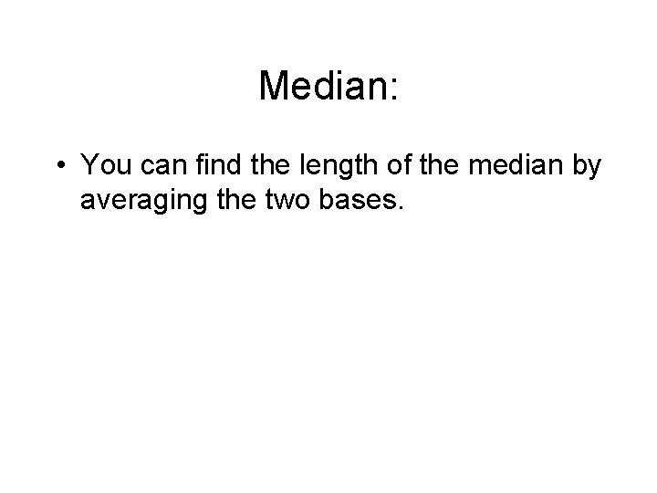 Median: • You can find the length of the median by averaging the two