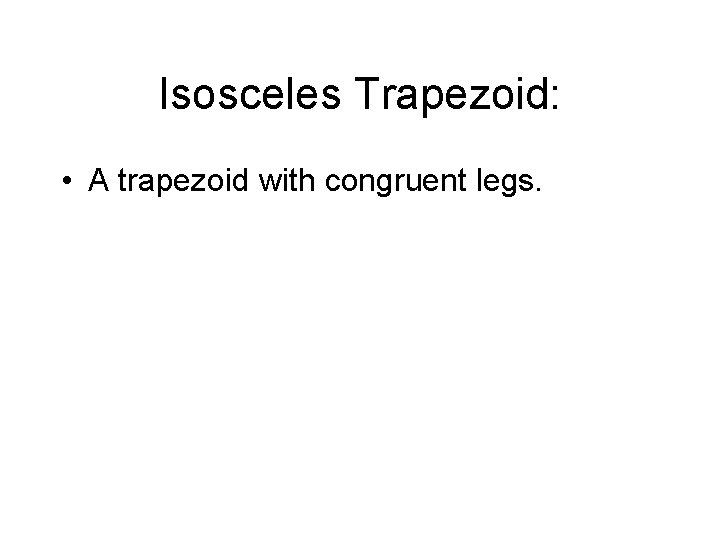 Isosceles Trapezoid: • A trapezoid with congruent legs. 