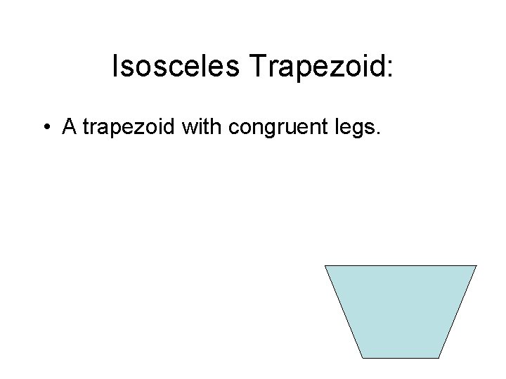 Isosceles Trapezoid: • A trapezoid with congruent legs. 