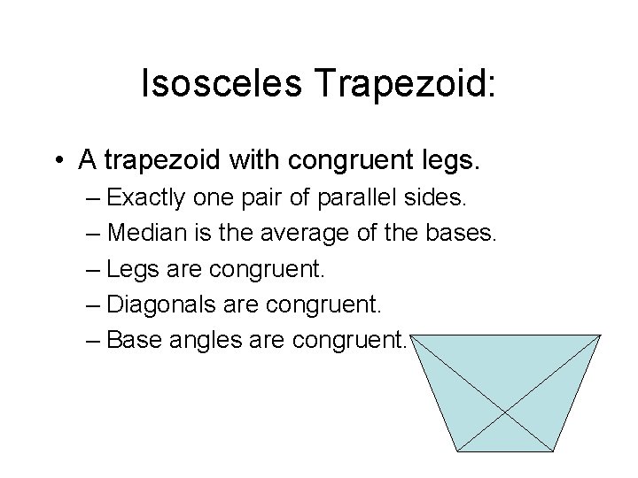 Isosceles Trapezoid: • A trapezoid with congruent legs. – Exactly one pair of parallel
