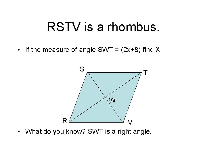 RSTV is a rhombus. • If the measure of angle SWT = (2 x+8)