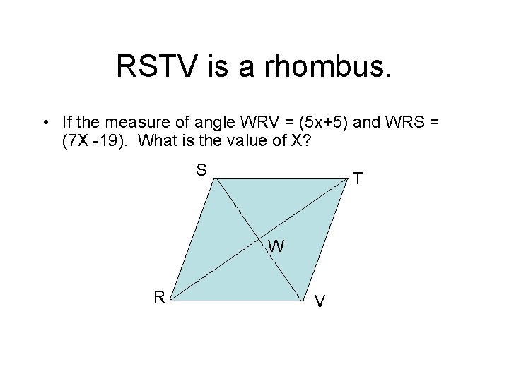 RSTV is a rhombus. • If the measure of angle WRV = (5 x+5)