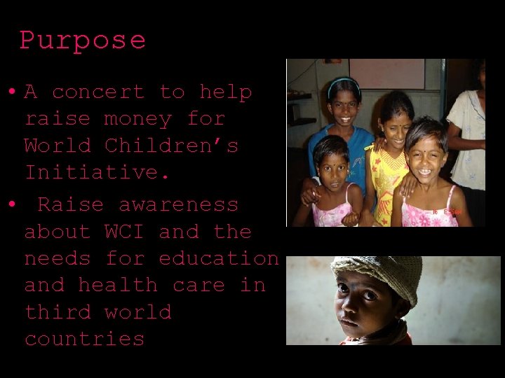 Purpose • A concert to help raise money for World Children’s Initiative. • Raise
