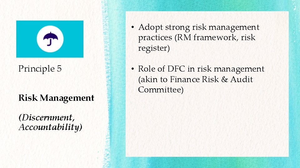  • Adopt strong risk management practices (RM framework, risk register) Principle 5 Risk