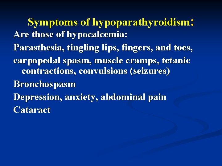 Symptoms of hypoparathyroidism: Are those of hypocalcemia: Parasthesia, tingling lips, fingers, and toes, carpopedal