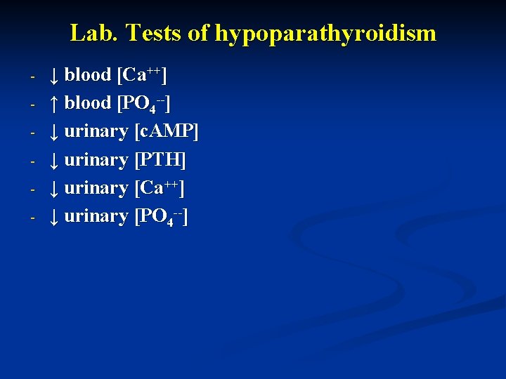 Lab. Tests of hypoparathyroidism - ↓ blood [Ca++] ↑ blood [PO 4 --] ↓
