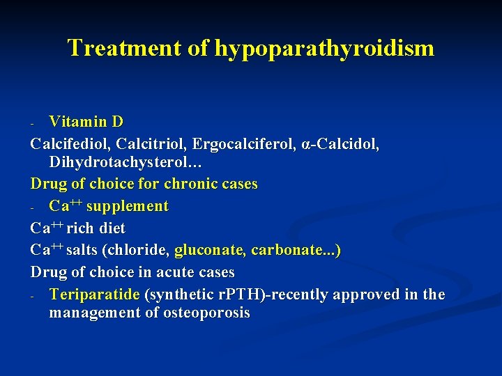 Treatment of hypoparathyroidism Vitamin D Calcifediol, Calcitriol, Ergocalciferol, α-Calcidol, Dihydrotachysterol… Drug of choice for
