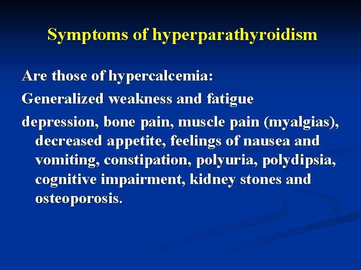 Symptoms of hyperparathyroidism Are those of hypercalcemia: Generalized weakness and fatigue depression, bone pain,