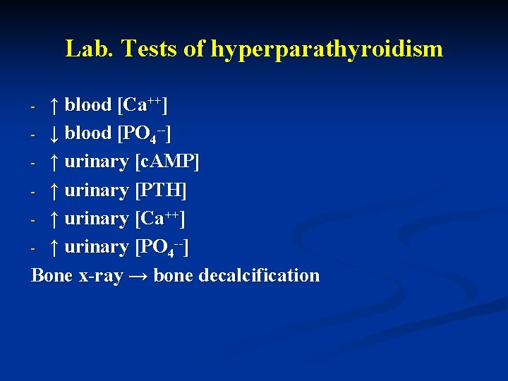 Lab. Tests of hyperparathyroidism ↑ blood [Ca++] - ↓ blood [PO 4 --] -