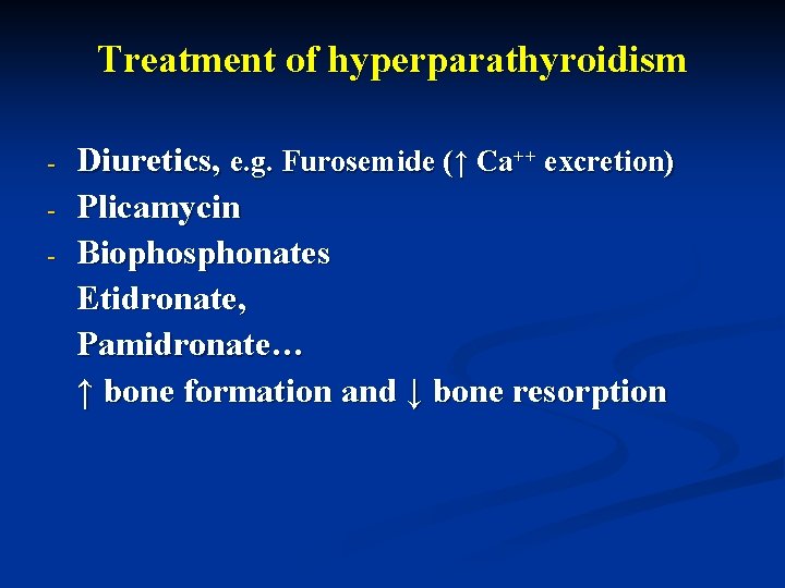 Treatment of hyperparathyroidism - Diuretics, e. g. Furosemide (↑ Ca++ excretion) Plicamycin Biophosphonates Etidronate,
