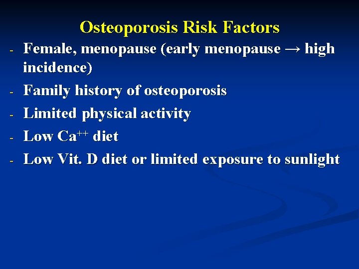 Osteoporosis Risk Factors - - Female, menopause (early menopause → high incidence) Family history