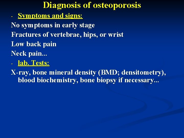 Diagnosis of osteoporosis Symptoms and signs: No symptoms in early stage Fractures of vertebrae,