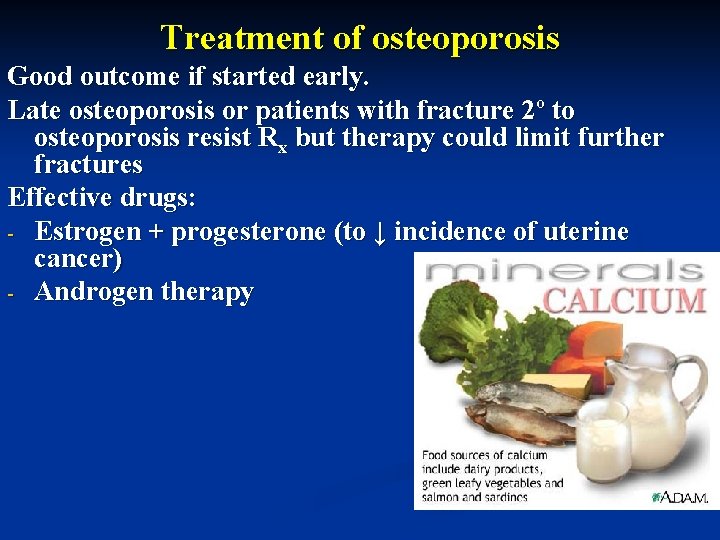 Treatment of osteoporosis Good outcome if started early. Late osteoporosis or patients with fracture