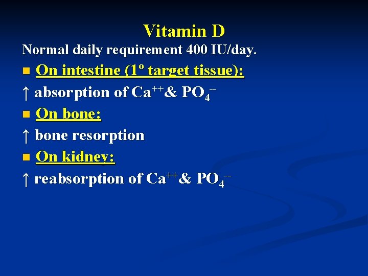 Vitamin D Normal daily requirement 400 IU/day. On intestine (1º target tissue): ↑ absorption