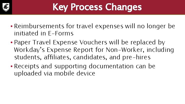 Key Process Changes • Reimbursements for travel expenses will no longer be initiated in