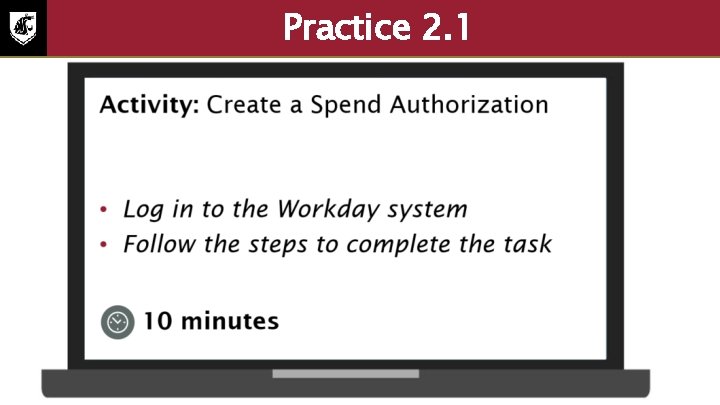 Practice 2. 1 Activity: create a spend authorization. 1. Log in to the Workday