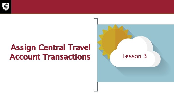 Lesson three Assign Central Travel Account Transactions Lesson 3 