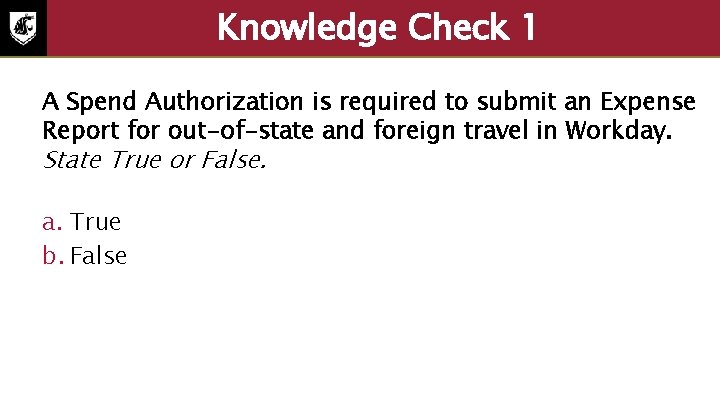 Knowledge Check 1 A Spend Authorization is required to submit an Expense Report for