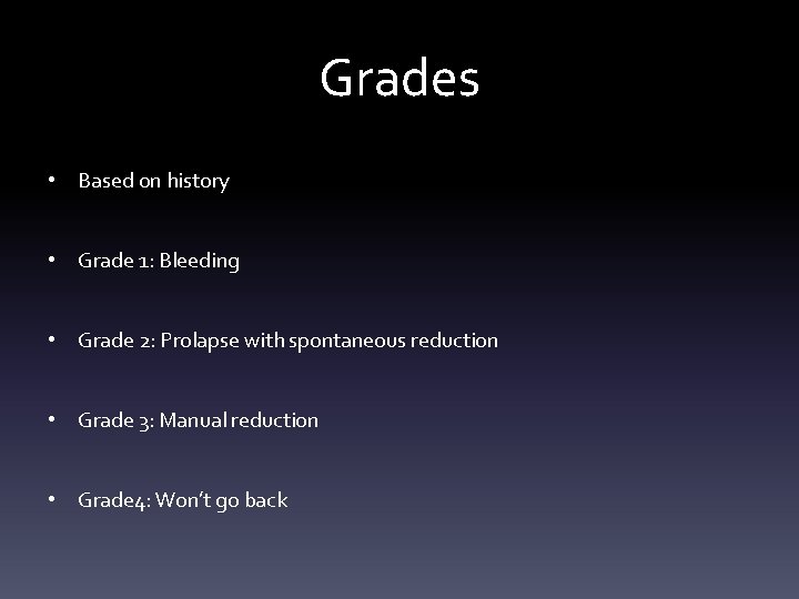 Grades • Based on history • Grade 1: Bleeding • Grade 2: Prolapse with