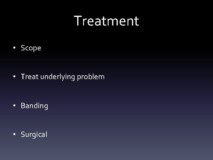 Treatment • Scope • Treat underlying problem • Banding • Surgical 