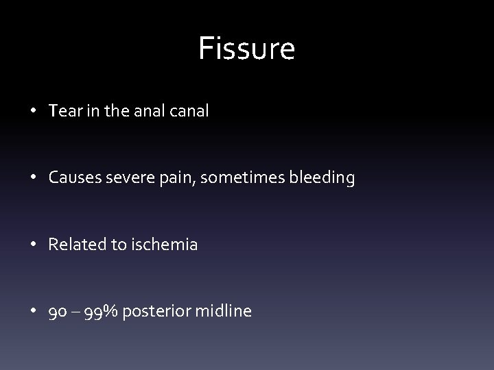 Fissure • Tear in the anal canal • Causes severe pain, sometimes bleeding •