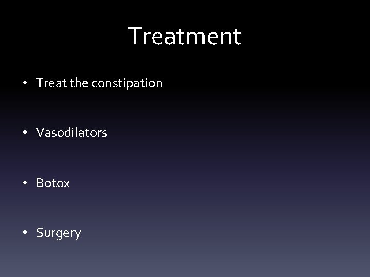 Treatment • Treat the constipation • Vasodilators • Botox • Surgery 