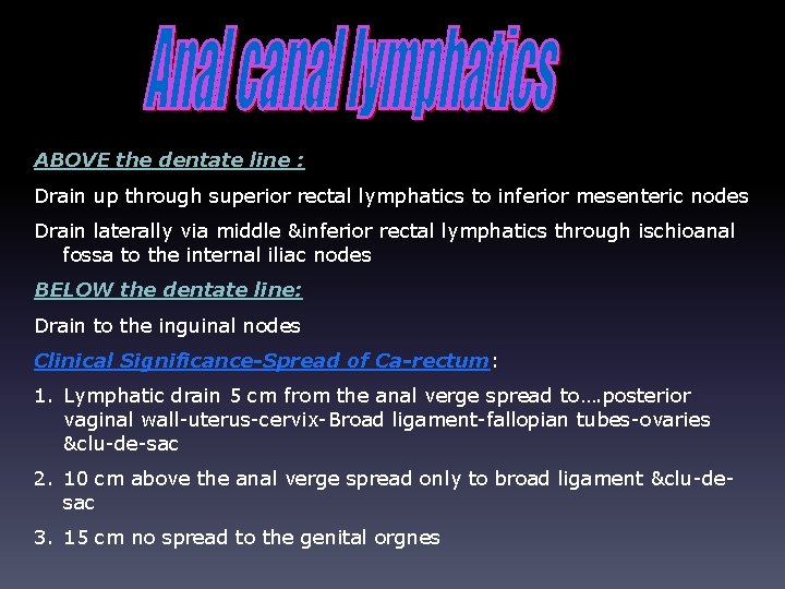 ABOVE the dentate line : Drain up through superior rectal lymphatics to inferior mesenteric