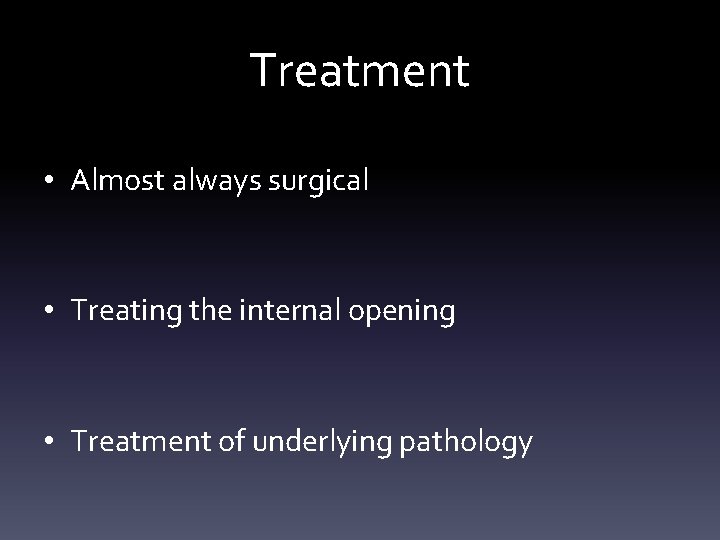 Treatment • Almost always surgical • Treating the internal opening • Treatment of underlying