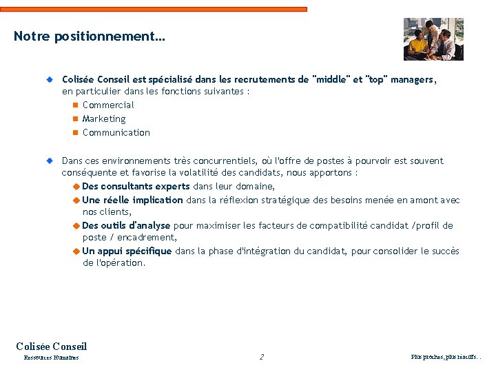 Notre positionnement… Colisée Conseil est spécialisé dans les recrutements de "middle" et "top" managers,