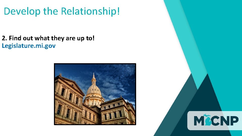 Develop the Relationship! 2. Find out what they are up to! Legislature. mi. gov