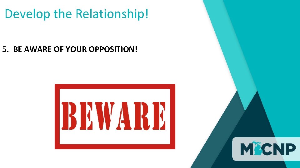 Develop the Relationship! 5. BE AWARE OF YOUR OPPOSITION! 