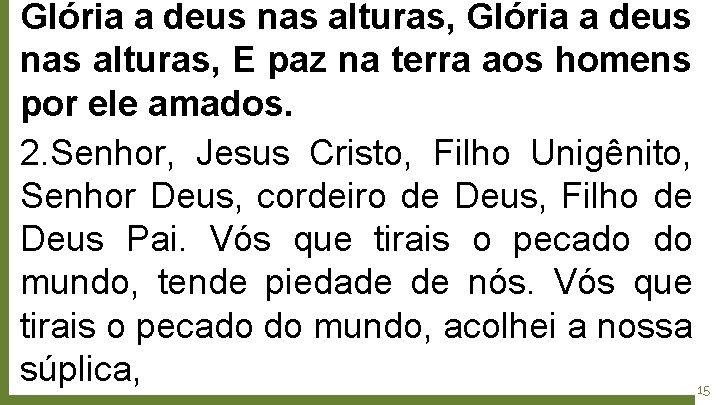 Glória a deus nas alturas, E paz na terra aos homens por ele amados.