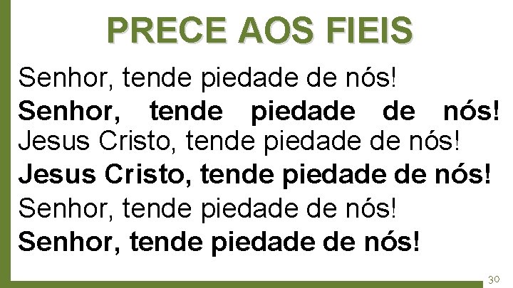 PRECE AOS FIEIS Senhor, tende piedade de nós! Jesus Cristo, tende piedade de nós!