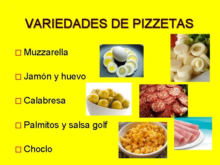 VARIEDADES DE PIZZETAS � Muzzarella � Jamón y huevo � Calabresa � Palmitos �