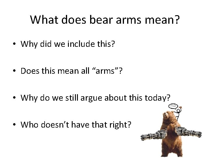 What does bear arms mean? • Why did we include this? • Does this