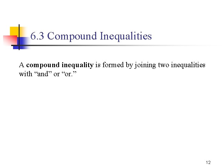 6. 3 Compound Inequalities A compound inequality is formed by joining two inequalities with