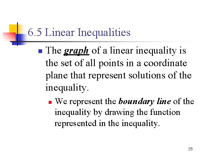 6. 5 Linear Inequalities n The graph of a linear inequality is the set