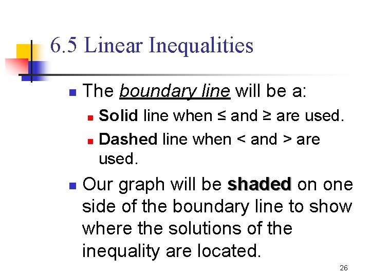 6. 5 Linear Inequalities n The boundary line will be a: Solid line when